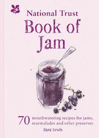 Cover image for The National Trust Book of Jam: 70 Mouthwatering Recipes for Jams, Marmalades and Other Preserves