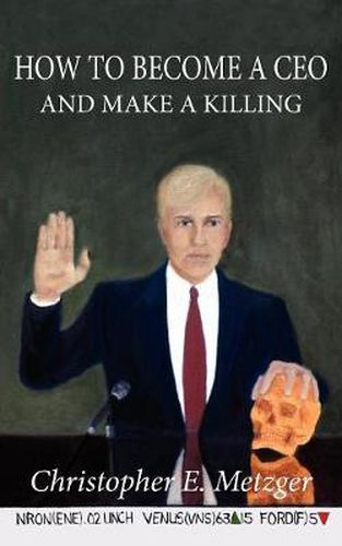 Cover image for How to Become A Ceo - and Make A Killing: Wisdom Leaked Through A Plea Bargain Statement