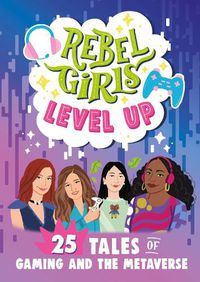 Cover image for Rebel Girls Level Up: 25 Tales of Gaming and the Metaverse
