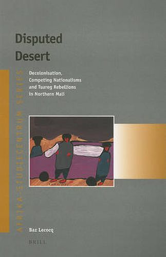 Cover image for Disputed Desert: Decolonization, Competing Nationalisms and Tuareg Rebellions in Mali