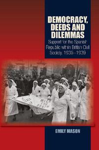 Cover image for Democracy, Deeds and Dilemmas: Support for the Spanish Republic within British Civil Society, 19361939