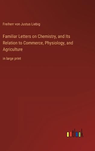 Cover image for Familiar Letters on Chemistry, and Its Relation to Commerce, Physiology, and Agriculture