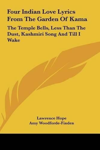 Cover image for Four Indian Love Lyrics from the Garden of Kama: The Temple Bells, Less Than the Dust, Kashmiri Song and Till I Wake