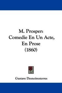 Cover image for M. Prosper: Comedie En Un Acte, En Prose (1860)