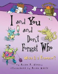 Cover image for I and You and Don't Forget Who: What is a Pronoun?