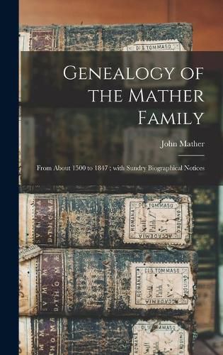 Cover image for Genealogy of the Mather Family: From About 1500 to 1847; With Sundry Biographical Notices