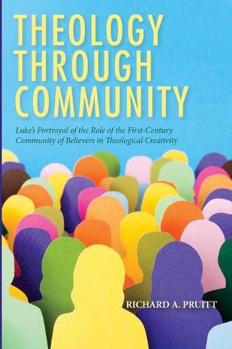 Theology Through Community: Luke's Portrayal of the Role of the First-Century Community of Believers in Theological Creativity