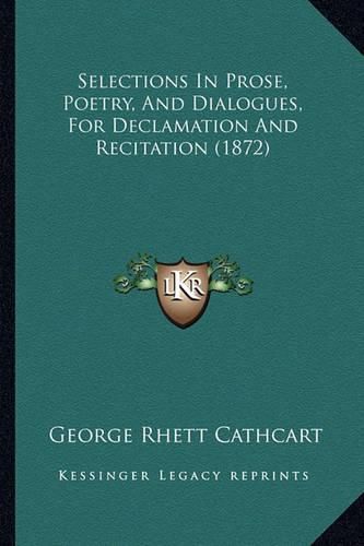 Cover image for Selections in Prose, Poetry, and Dialogues, for Declamation and Recitation (1872)