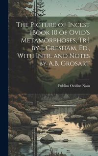 Cover image for The Picture of Incest [Book 10 of Ovid's Metamorphoses, Tr.] by J. Gresham, Ed., With Intr. and Notes by A.B. Grosart