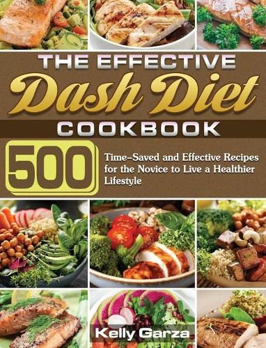 Cover image for The Effective Dash Diet Cookbook: 500 Time-Saved and Effective Recipes for the Novice to Live a Healthier Lifestyle