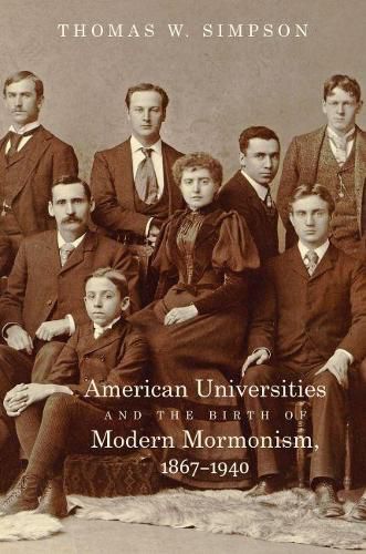 Cover image for American Universities and the Birth of Modern Mormonism, 1867-1940