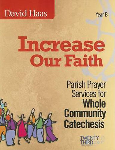 Cover image for Increase Our Faith: Parish Prayer Services for Whole Community Catechesis, Year B