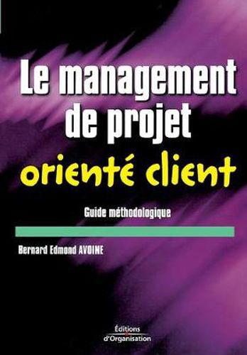 Cover image for Le management de projet oriente client: Guide methodologique