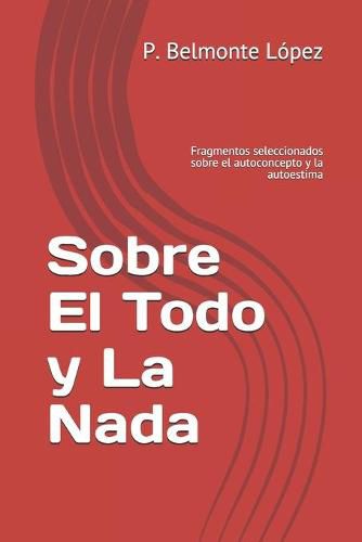 Cover image for Sobre El Todo y La Nada: Fragmentos seleccionados sobre el autoconcepto y la autoestima