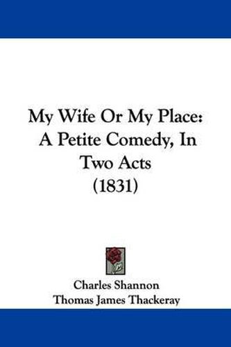 My Wife Or My Place: A Petite Comedy, In Two Acts (1831)