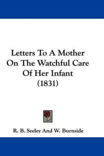 Cover image for Letters To A Mother On The Watchful Care Of Her Infant (1831)