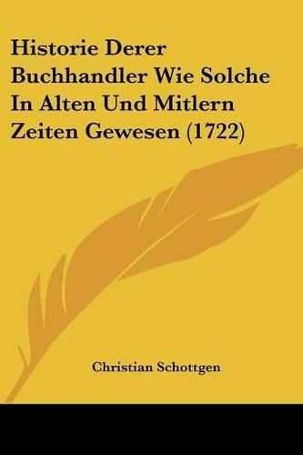 Cover image for Historie Derer Buchhandler Wie Solche in Alten Und Mitlern Zeiten Gewesen (1722)