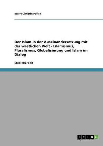 Cover image for Der Islam in der Auseinandersetzung mit der westlichen Welt - Islamismus, Pluralismus, Globalisierung und Islam im Dialog