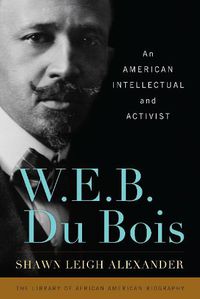 Cover image for W. E. B. Du Bois: An American Intellectual and Activist