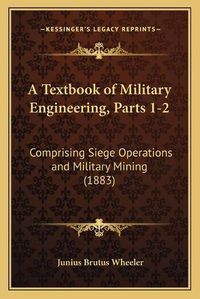 Cover image for A Textbook of Military Engineering, Parts 1-2: Comprising Siege Operations and Military Mining (1883)