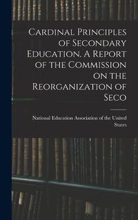 Cover image for Cardinal Principles of Secondary Education. A Report of the Commission on the Reorganization of Seco