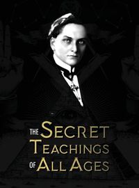 Cover image for The Secret Teachings of All Ages: an encyclopedic outline of Masonic, Hermetic, Qabbalistic and Rosicrucian Symbolical Philosophy - being an interpretation of the Secret Teachings concealed within the Rituals, Allegories, and Mysteries of all Ages