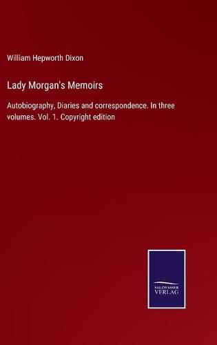 Lady Morgan's Memoirs: Autobiography, Diaries and correspondence. In three volumes. Vol. 1. Copyright edition