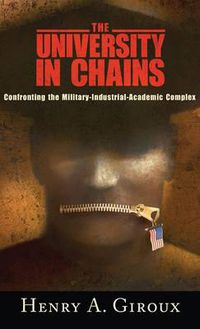 Cover image for The University in Chains: Confronting the Military-industrial-academic Complex