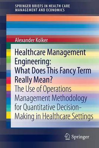 Cover image for Healthcare Management Engineering: What Does This Fancy Term Really Mean?: The Use of Operations Management Methodology for Quantitative Decision-Making in Healthcare Settings