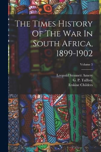 Cover image for The Times History Of The War In South Africa, 1899-1902; Volume 3