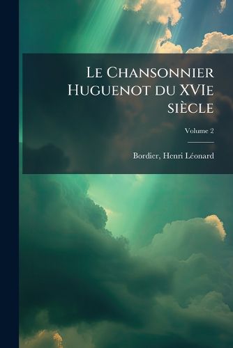 Cover image for Le Chansonnier Huguenot Du Xvie Si Cle Volume 2
