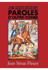 Cover image for Jean-Jacques Dessalines: Paroles D'Outre-Tombe