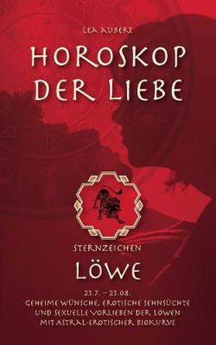 Cover image for Horoskop der Liebe - Sternzeichen Loewe: Geheime Wunsche, erotische Sehnsuchte und sexuelle Vorlieben der Loewen mit astral-erotischer Biokurve