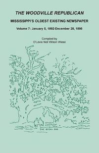 Cover image for The Woodville Republican: Mississippi's Oldest Existing Newspaper, Volume 7: January 5, 1892 - December 28, 1895