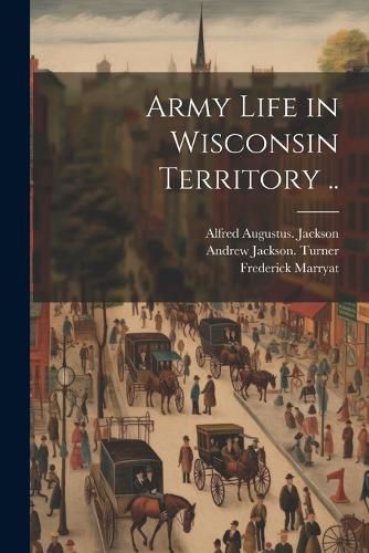 Cover image for Army Life in Wisconsin Territory ..