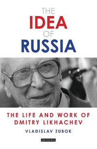 Cover image for The Idea of Russia: The Life and Work of Dmitry Likhachev