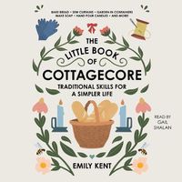Cover image for The Little Book of Cottagecore: Traditional Skills for a Simpler Life
