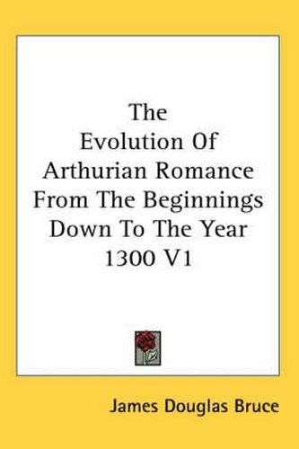 Cover image for The Evolution of Arthurian Romance from the Beginnings Down to the Year 1300 V1