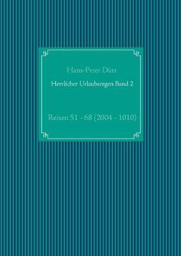 Herrlicher Urlaubsregen Band 2: Reisen 51 - 68 (2004 - 2010)