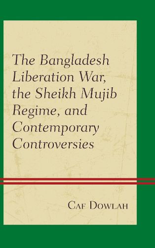 Cover image for The Bangladesh Liberation War, the Sheikh Mujib Regime, and Contemporary Controversies