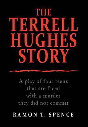 Cover image for The Terrell Hughes Story: A Play of Four Teens That Are Faced with a Murder They Did Not Commit