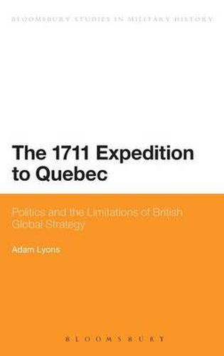 Cover image for The 1711 Expedition to Quebec: Politics and the Limitations of British Global Strategy