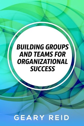 Building groups and teams for Organizational Success