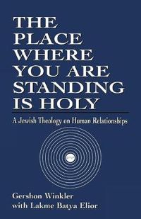 Cover image for The Place Where you are Standing is Holy: A Jewish Theology on Human Relationships