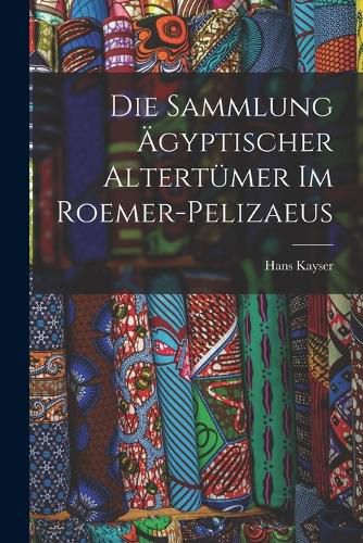 Cover image for Die Sammlung aegyptischer Altertuemer im Roemer-Pelizaeus
