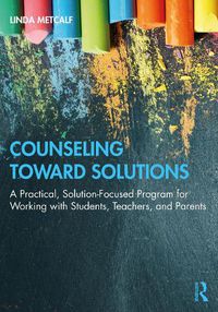 Cover image for Counseling Toward Solutions: A Practical, Solution-Focused Program for Working with Students, Teachers, and Parents