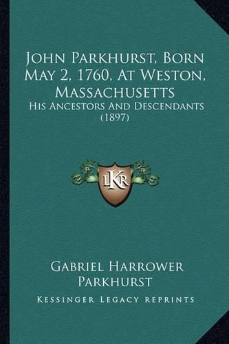 John Parkhurst, Born May 2, 1760, at Weston, Massachusetts: His Ancestors and Descendants (1897)