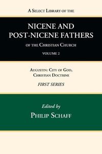 Cover image for A Select Library of the Nicene and Post-Nicene Fathers of the Christian Church, First Series, Volume 2: Augustin: City of God, Christian Doctrine