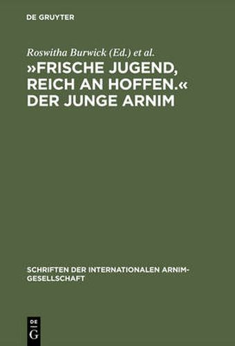 Frische Jugend, Reich an Hoffen.  Der Junge Arnim: Zernikower Kolloquium Der Internationalen Arnim-Gesellschaft