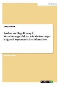 Cover image for Analyse Zur Regulierung in Versicherungsmarkten Mit Marktversagen Aufgrund Asymmetrischer Information